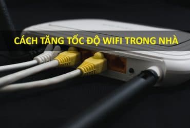 cách tăng tốc độ wifi trong nhà